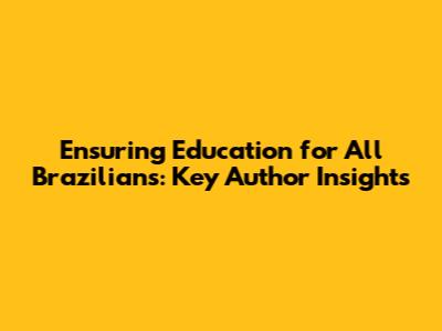 Ensuring Education for All Brazilians: Key Author Insights