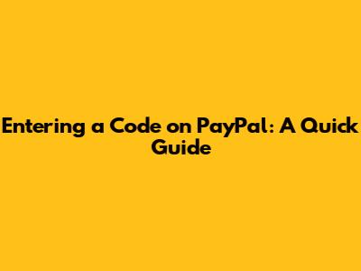 Entering a Code on PayPal: A Quick Guide