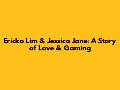 Ericko Lim & Jessica Jane: A Story of Love & Gaming
