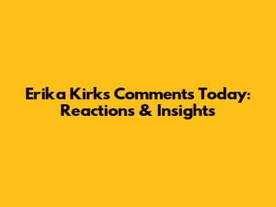Erika Kirk's Comments Today: Reactions & Insights