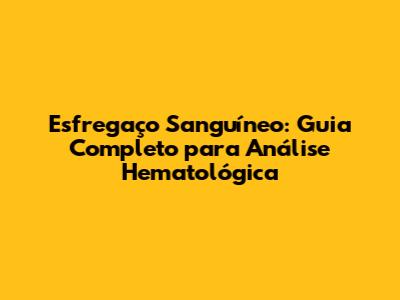 Esfregaço Sanguíneo: Guia Completo para Análise Hematológica