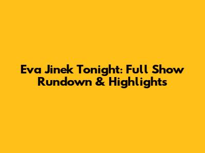 Eva Jinek Tonight: Full Show Rundown & Highlights