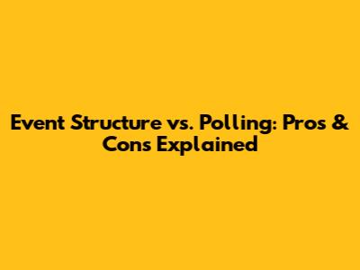 Event Structure vs. Polling: Pros & Cons Explained