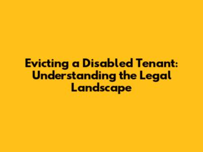 Evicting a Disabled Tenant: Understanding the Legal Landscape