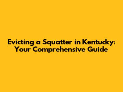 Evicting a Squatter in Kentucky: Your Comprehensive Guide