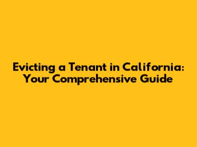 Evicting a Tenant in California: Your Comprehensive Guide