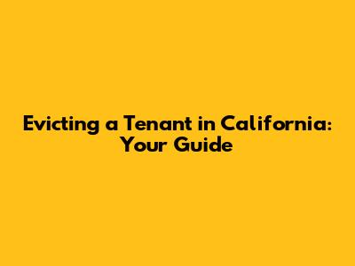 Evicting a Tenant in California: Your Guide