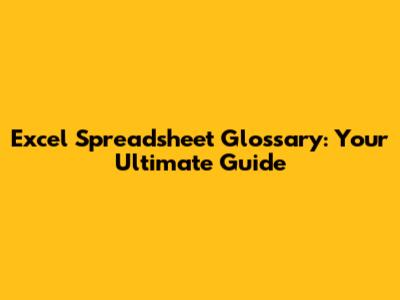 Excel Spreadsheet Glossary: Your Ultimate Guide
