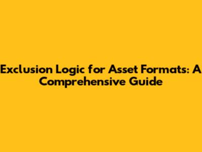 Exclusion Logic for Asset Formats: A Comprehensive Guide