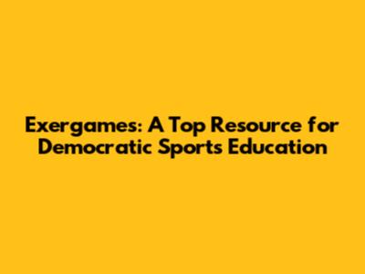 Exergames: A Top Resource for Democratic Sports Education