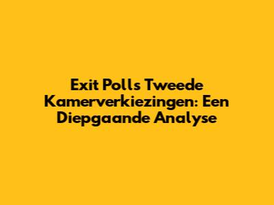 Exit Polls Tweede Kamerverkiezingen: Een Diepgaande Analyse