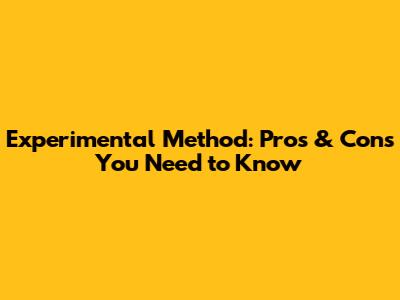Experimental Method: Pros & Cons You Need to Know