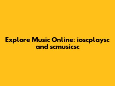 Explore Music Online: ioscplaysc and scmusicsc