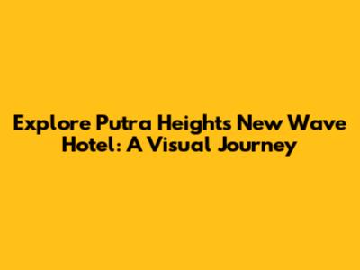 Explore Putra Heights New Wave Hotel: A Visual Journey