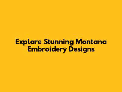 Explore Stunning Montana Embroidery Designs