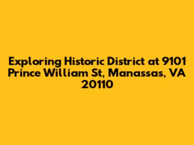 Exploring Historic District at 9101 Prince William St, Manassas, VA 20110