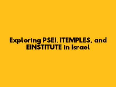 Exploring PSEI, ITEMPLES, and EINSTITUTE in Israel