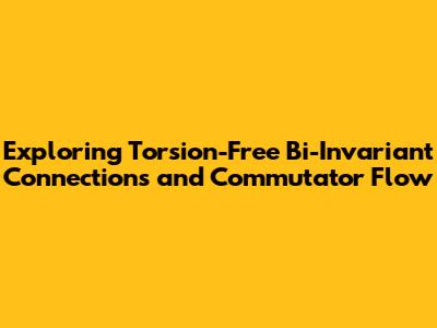 Exploring Torsion-Free Bi-Invariant Connections and Commutator Flow