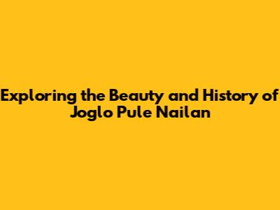 Exploring the Beauty and History of Joglo Pule Nailan