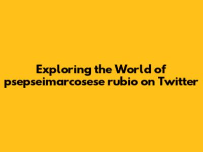 Exploring the World of psepseimarcosese rubio on Twitter