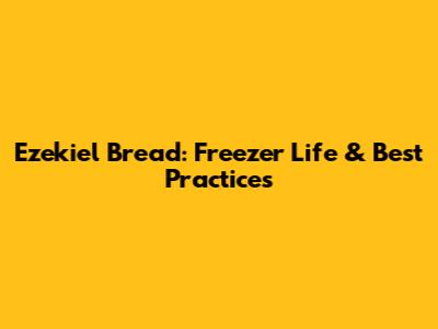 Ezekiel Bread: Freezer Life & Best Practices