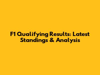 F1 Qualifying Results: Latest Standings & Analysis