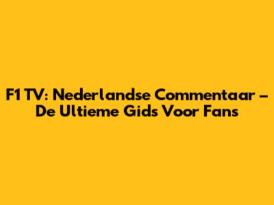F1 TV: Nederlandse Commentaar – De Ultieme Gids Voor Fans