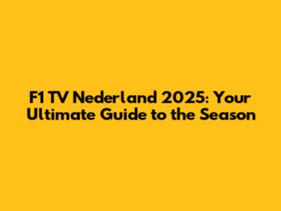 F1 TV Nederland 2025: Your Ultimate Guide to the Season