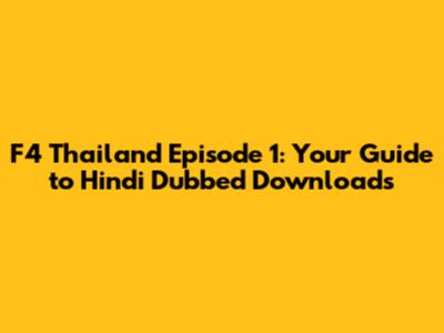 F4 Thailand Episode 1: Your Guide to Hindi Dubbed Downloads