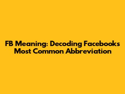 FB Meaning: Decoding Facebook's Most Common Abbreviation