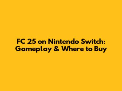 FC 25 on Nintendo Switch: Gameplay & Where to Buy