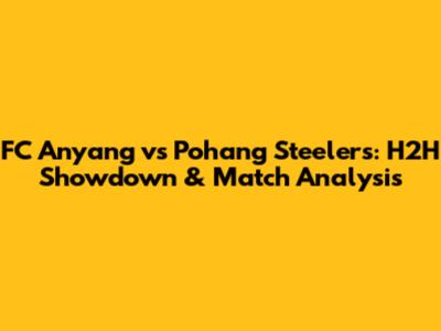 FC Anyang vs Pohang Steelers: H2H Showdown & Match Analysis