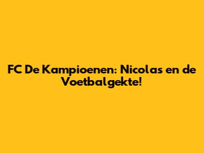 FC De Kampioenen: Nicolas en de Voetbalgekte!