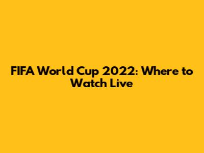 FIFA World Cup 2022: Where to Watch Live