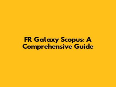 FR Galaxy Scopus: A Comprehensive Guide