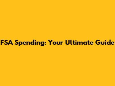 FSA Spending: Your Ultimate Guide