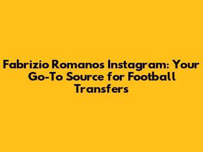 Fabrizio Romano's Instagram: Your Go-To Source for Football Transfers
