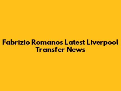 Fabrizio Romano's Latest Liverpool Transfer News