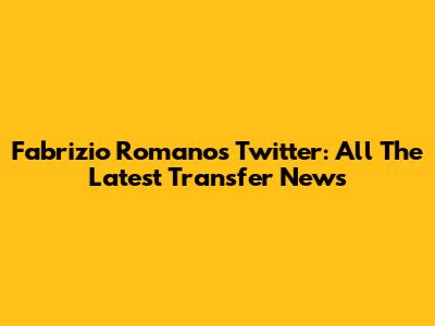 Fabrizio Romano's Twitter: All The Latest Transfer News