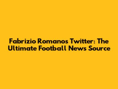 Fabrizio Romano's Twitter: The Ultimate Football News Source