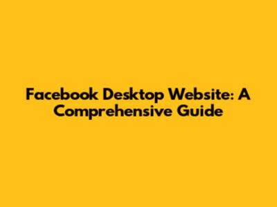 Facebook Desktop Website: A Comprehensive Guide