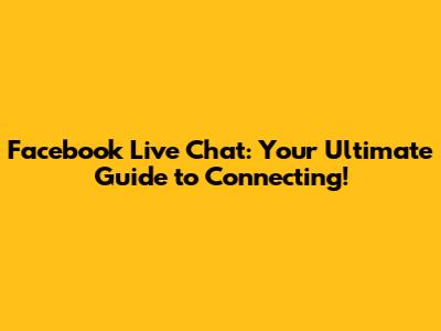Facebook Live Chat: Your Ultimate Guide to Connecting!