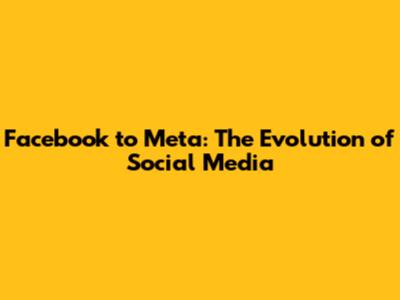 Facebook to Meta: The Evolution of Social Media