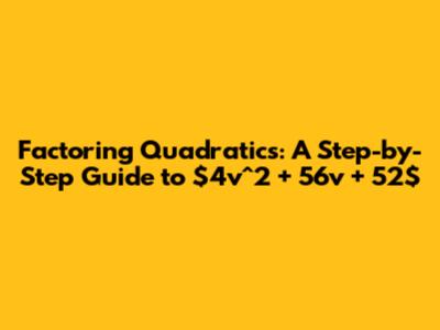 Factoring Quadratics: A Step-by-Step Guide to $4v^2 + 56v + 52$