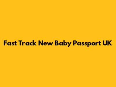 Fast Track New Baby Passport UK