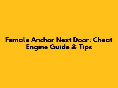 Female Anchor Next Door: Cheat Engine Guide & Tips