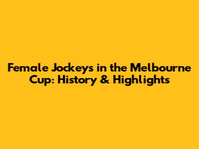 Female Jockeys in the Melbourne Cup: History & Highlights