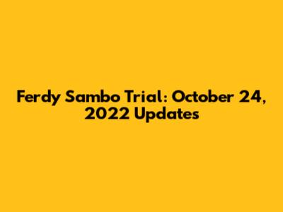 Ferdy Sambo Trial: October 24, 2022 Updates