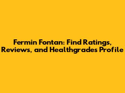 Fermin Fontan: Find Ratings, Reviews, and Healthgrades Profile