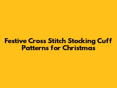 Festive Cross Stitch Stocking Cuff Patterns for Christmas